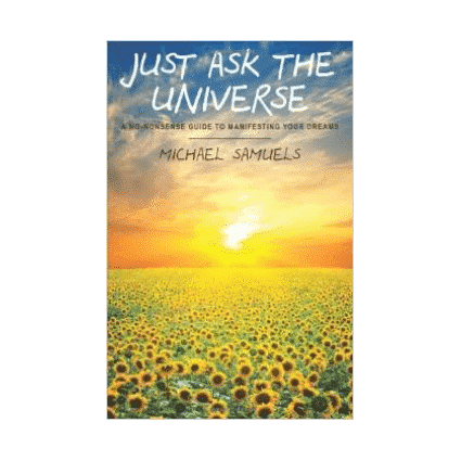 Just Ask the Universe: A No-Nonsense Guide to Manifesting your